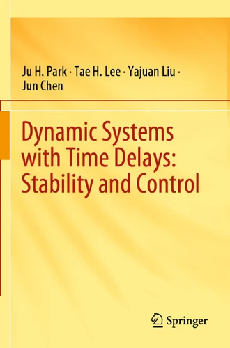 Dynamic Systems with Time Delays: Stability and Control book cover by Ju H. Park, Tae H. Lee, Yajuan Liu, Jun Chen