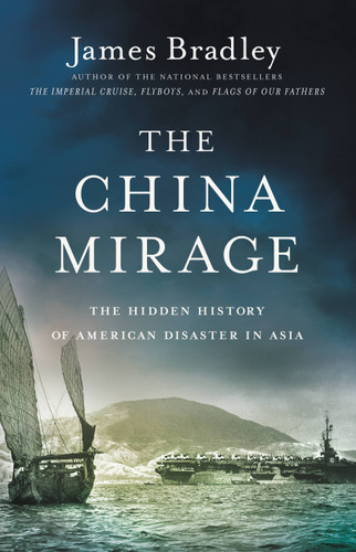 The China Mirage: The Hidden History of  American Disaster in Asia book cover by James Bradley