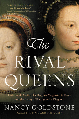 The Rival Queens: Catherine de' Medici, Her Daughter Marguerite de Valois, and the Betrayal that Ignited a Kingdom book cover by Nancy Goldstone