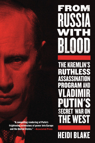 From Russia with Blood: The Kremlin's Ruthless Assassination Program and Vladimir Putin's Secret War on the West book cover by Heidi Blake