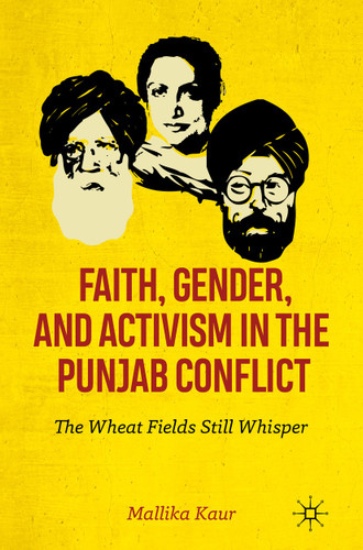 Faith, Gender, and Activism in the Punjab Conflict: The Wheat Fields Still Whisper book cover by Mallika Kaur