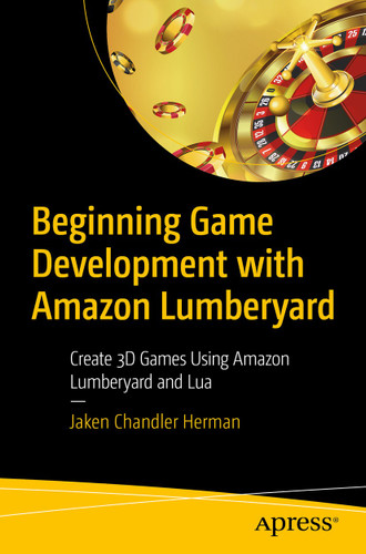 Beginning Game Development with Amazon Lumberyard: Create 3D Games Using Amazon Lumberyard and Lua book cover by Jaken Chandler Herman