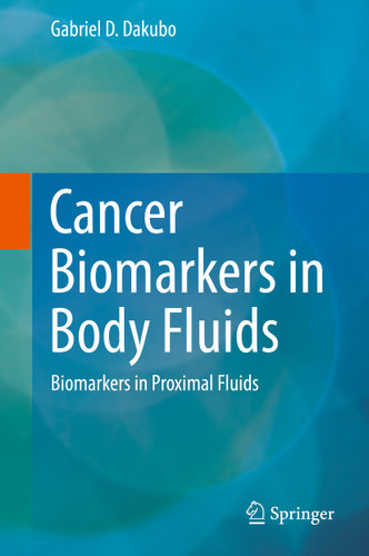 Cancer Biomarkers in Body Fluids: Biomarkers in Proximal Fluids book cover by Gabriel D. Dakubo