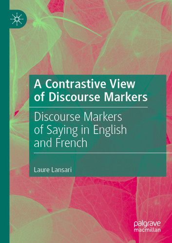 A Contrastive View of Discourse Markers: Discourse Markers of Saying in English and French book cover by Laure Lansari