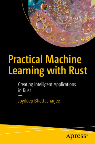 Practical Machine Learning with Rust: Creating Intelligent Applications in Rust book cover by Joydeep Bhattacharjee