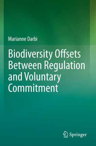 Biodiversity Offsets Between Regulation and Voluntary Commitment: A Typology of Approaches Towards Environmental Compensation and No Net Loss of Biodiversity book cover by Marianne Darbi