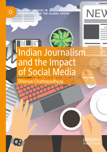 Indian Journalism and the Impact of Social Media (Palgrave Studies in Journalism and the Global South) book cover by Dhiman Chattopadhyay