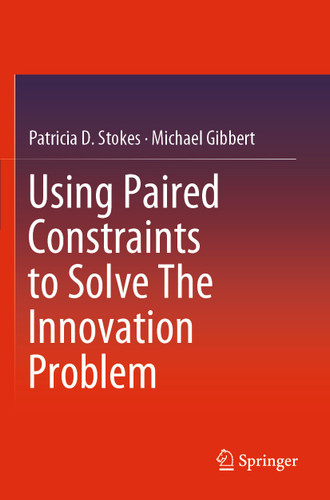 Using Paired Constraints to Solve The Innovation Problem book cover by Patricia D. Stokes, Michael Gibbert