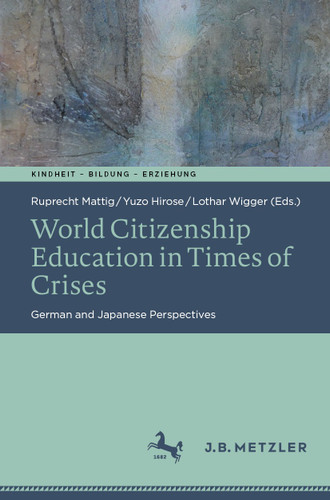 World Citizenship Education in Times of Crises: German and Japanese Perspectives (Kindheit – Bildung – Erziehung. Philosophische Perspektiven) book cover by 