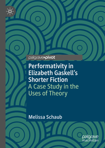 Performativity in Elizabeth Gaskell’s Shorter Fiction: A Case Study in the Uses of Theory book cover by Melissa Schaub