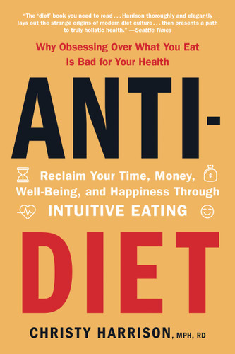 Anti-Diet: Reclaim Your Time, Money, Well-Being, and Happiness Through Intuitive Eating book cover by Christy Harrison