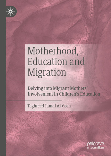 Motherhood, Education and Migration: Delving into Migrant Mothers’ Involvement in Children’s Education book cover by Taghreed Jamal Al-deen
