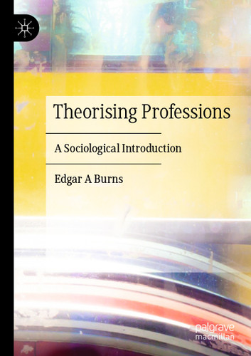 Theorising Professions: A Sociological Introduction book cover by Edgar A Burns