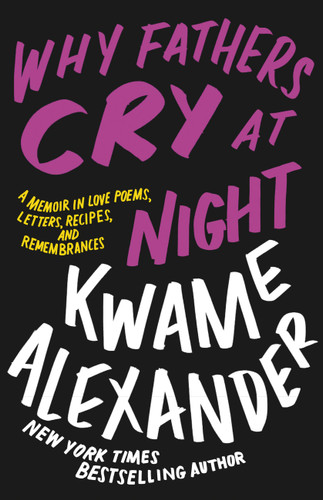 Why Fathers Cry at Night: A Memoir in Love Poems, Letters, Recipes, and Remembrances book cover by Kwame Alexander