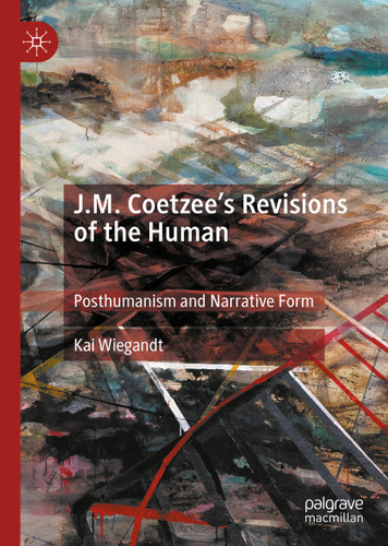 J.M. Coetzee’s Revisions of the Human: Posthumanism and Narrative Form book cover by Kai Wiegandt