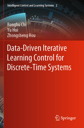 Data-Driven Iterative Learning Control for Discrete-Time Systems (Intelligent Control and Learning Systems #2) book cover by Ronghu Chi, Yu Hui, Zhongsheng Hou