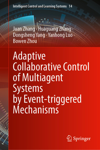 Adaptive Collaborative Control of Multiagent Systems by Event-Triggered Mechanisms (Intelligent Control and Learning Systems #14) book cover by Juan Zhang, Huaguang Zhang, Dongsheng Yang, Yanhong Luo, Bowen Zhou