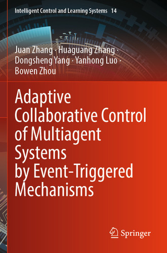 Adaptive Collaborative Control of Multiagent Systems by Event-Triggered Mechanisms (Intelligent Control and Learning Systems #14) book cover by Juan Zhang, Huaguang Zhang, Dongsheng Yang, Yanhong Luo, Bowen Zhou