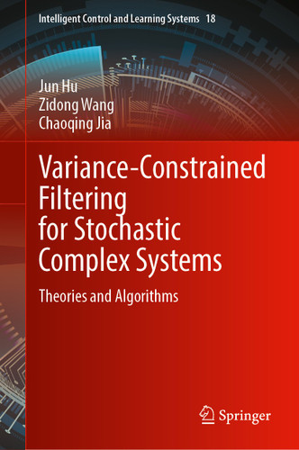 Variance-Constrained Filtering for Stochastic Complex Systems: Theories and Algorithms (Intelligent Control and Learning Systems #18) book cover by Jun Hu, Zidong Wang, Chaoqing Jia
