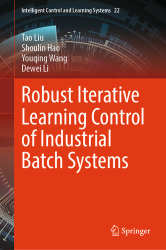 Robust Iterative Learning Control of Industrial Batch Systems (Intelligent Control and Learning Systems #22) book cover by Tao Liu, Shoulin Hao, Youqing Wang, Dewei Li