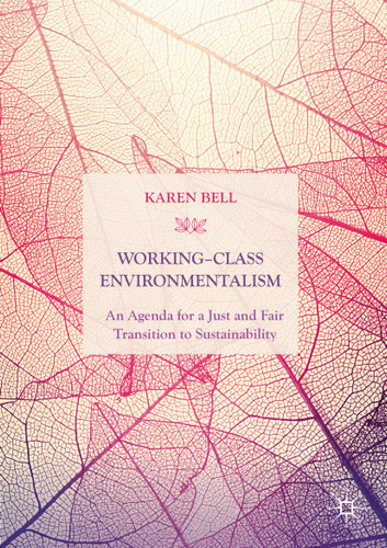 Working-Class Environmentalism: An Agenda for a Just and Fair Transition to Sustainability book cover by Karen Bell