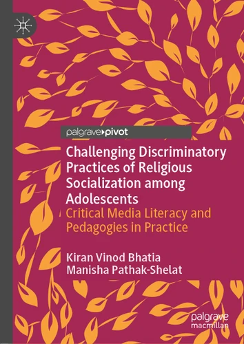 Challenging Discriminatory Practices of Religious Socialization among Adolescents: Critical Media Literacy and Pedagogies in Practice book cover by Kiran Vinod Bhatia, Manisha Pathak-Shelat