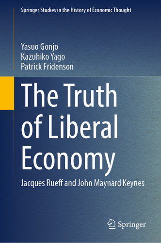 The Truth of Liberal Economy: Jacques Rueff and John Maynard Keynes (Springer Studies in the History of Economic Thought) book cover by Yasuo Gonjo, Kazuhiko Yago, Patrick Fridenson