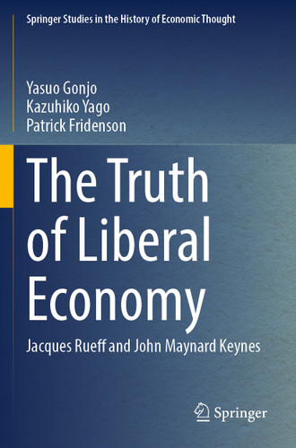 The Truth of Liberal Economy: Jacques Rueff and John Maynard Keynes (Springer Studies in the History of Economic Thought) book cover by Yasuo Gonjo, Kazuhiko Yago, Patrick Fridenson