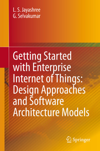 Getting Started with Enterprise Internet of Things: Design Approaches and Software Architecture Models book cover by L. S. Jayashree, G. Selvakumar