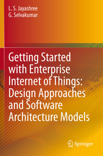 Getting Started with Enterprise Internet of Things: Design Approaches and Software Architecture Models book cover by L. S. Jayashree, G. Selvakumar