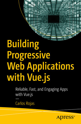 Building Progressive Web Applications with Vue.js: Reliable, Fast, and Engaging Apps with Vue.js book cover by Carlos Rojas
