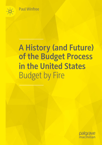 A History (and Future) of the Budget Process in the United States: Budget by Fire book cover by Paul Winfree