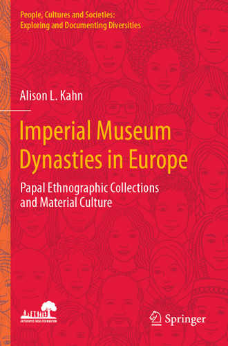 Imperial Museum Dynasties in Europe: Papal Ethnographic Collections and Material Culture (People, Cultures and Societies: Exploring and Documenting Diversities) book cover by Alison L. Kahn