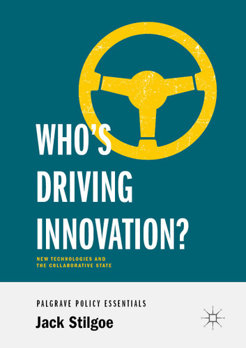 Who’s Driving Innovation?: New Technologies and the Collaborative State book cover by Jack Stilgoe