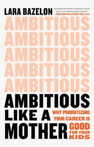 Ambitious Like a Mother: Why Prioritizing Your Career Is Good for Your Kids book cover by Lara Bazelon