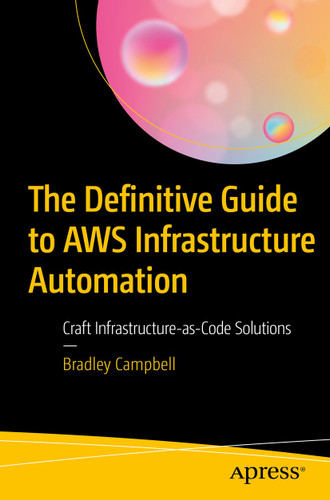 The Definitive Guide to AWS Infrastructure Automation: Craft Infrastructure-as-Code Solutions book cover by Bradley Campbell