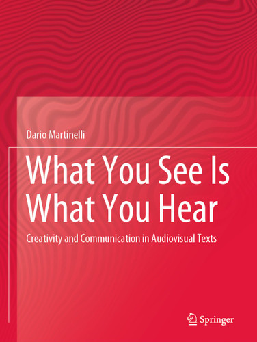 What You See Is What You Hear: Creativity and Communication in Audiovisual Texts book cover by Dario Martinelli