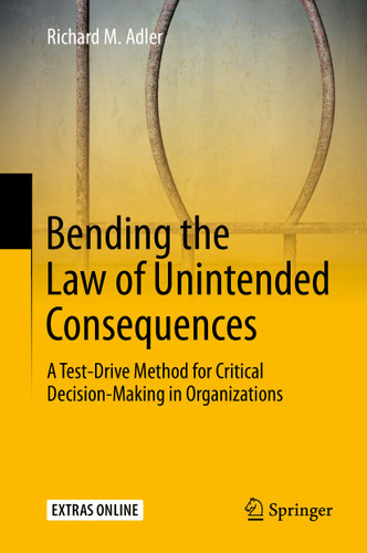 Bending the Law of Unintended Consequences: A Test-Drive Method for Critical Decision-Making in Organizations book cover by Richard M. Adler