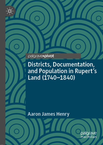 Districts, Documentation, and Population in Rupert’s Land (1740–1840) book cover by Aaron James Henry