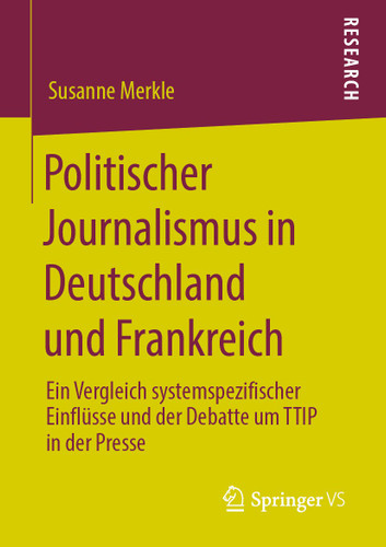 Politischer Journalismus in Deutschland und Frankreich: Ein Vergleich systemspezifischer Einflüsse und der Debatte um TTIP in der Presse book cover by Susanne Merkle