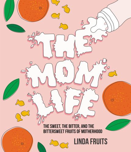 The Mom Life: The Sweet, the Bitter, and the Bittersweet Fruits of Motherhood book cover by Linda Fruits