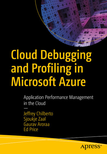 Cloud Debugging and Profiling in Microsoft Azure: Application Performance Management in the Cloud book cover by Jeffrey Chilberto, Sjoukje Zaal, Gaurav Aroraa, Ed Price