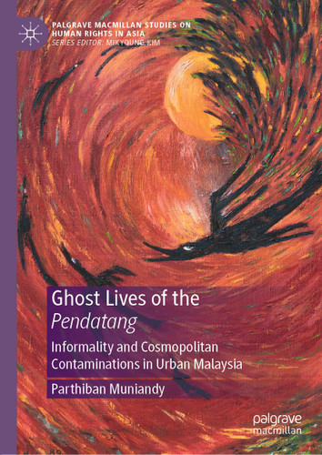 Ghost Lives of the Pendatang: Informality and Cosmopolitan Contaminations in Urban Malaysia (Palgrave Macmillan Studies on Human Rights in Asia) book cover by Parthiban Muniandy