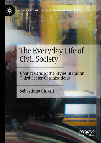 The Everyday Life of Civil Society: Changes and Scene Styles in Italian Third-Sector Organizations (Palgrave Studies in Third Sector Research) book cover by Sebastiano Citroni