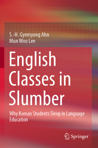 English Classes in Slumber: Why Korean Students Sleep in Language Education book cover by S.-H. Gyemyong Ahn, Mun Woo Lee