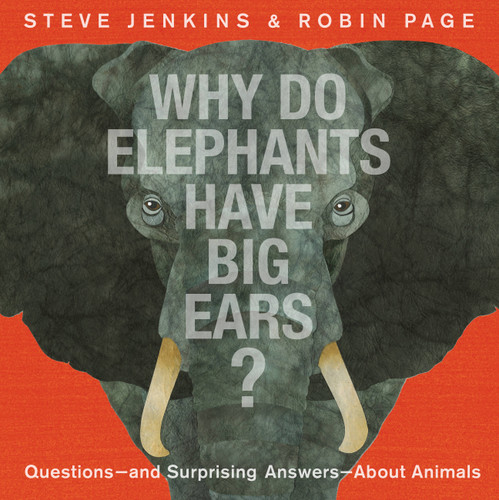 Why Do Elephants Have Big Ears?: Questions — and Surprising Answers — About Animals book cover by Steve Jenkins, Robin Page