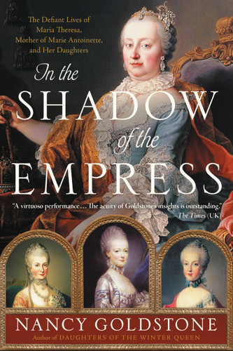 In the Shadow of the Empress: The Defiant Lives of Maria Theresa, Mother of Marie Antoinette, and Her Daughters book cover by Nancy Goldstone