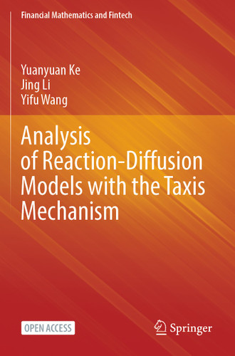 Analysis of Reaction-Diffusion Models with the Taxis Mechanism (Financial Mathematics and Fintech) book cover by Yuanyuan Ke, Jing Li, Yifu Wang