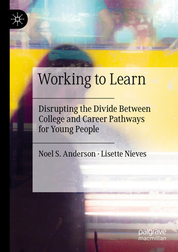 Working to Learn: Disrupting the Divide Between College and Career Pathways for Young People book cover by Noel S. Anderson, Lisette Nieves