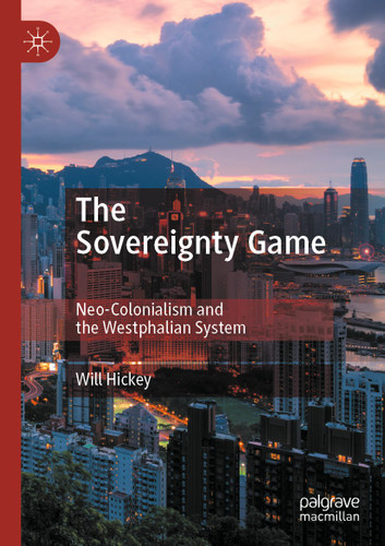 The Sovereignty Game: Neo-Colonialism and the Westphalian System book cover by Will Hickey